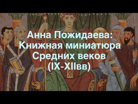 Анна Пожидаева: Книжная миниатюра Средних веков (IX - XII вв.)