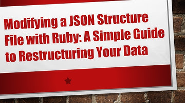 Modifying a JSON Structure File with Ruby: A Simple Guide to Restructuring Your Data
