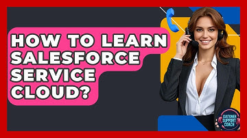 How To Learn Salesforce Service Cloud? - Customer Support Coach