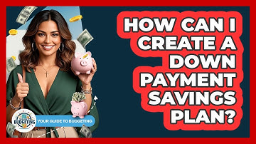 How Can I Create A Down Payment Savings Plan? - Your Guide to Budgeting