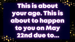 This is about your age. This is about to happen to you on May 22nd due to... Angel message