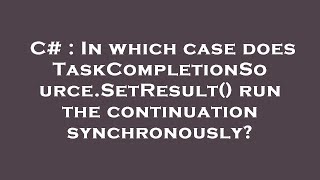 C# : In which case does TaskCompletionSource.SetResult() run the continuation synchronously?