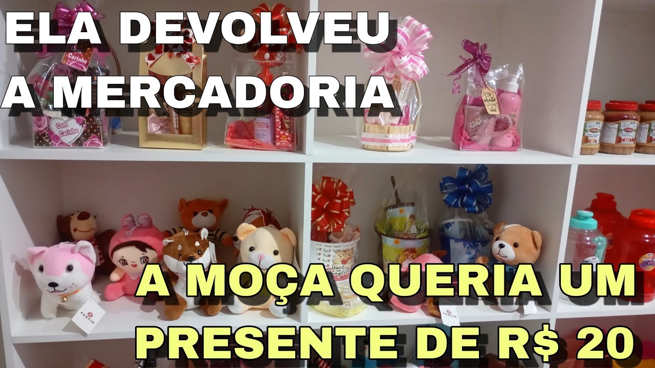 ELA DEVOLVEU A MERCADORIA, A MOÇA QUERIA UM PRESENTE DE R$ 20