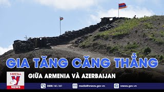 Gia tăng căng thẳng giữa Armenia và Azerbaijan - Tin thế giới - VNEWS