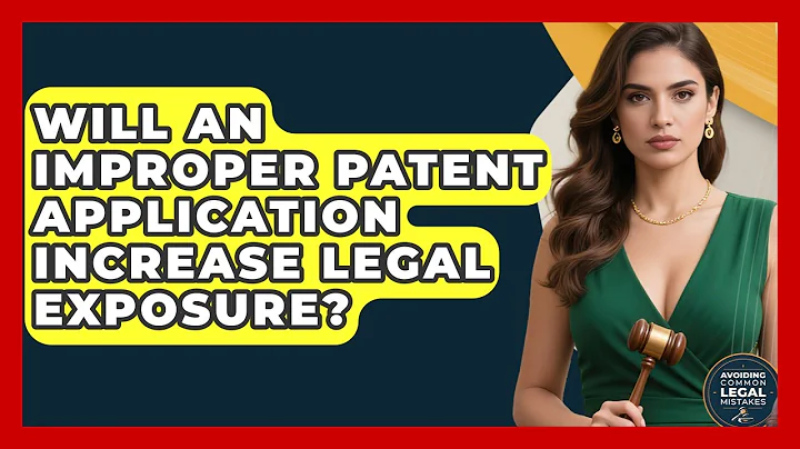 Will an Improper Patent Application Increase Legal Exposure? | Avoiding Common Legal Mistakes News