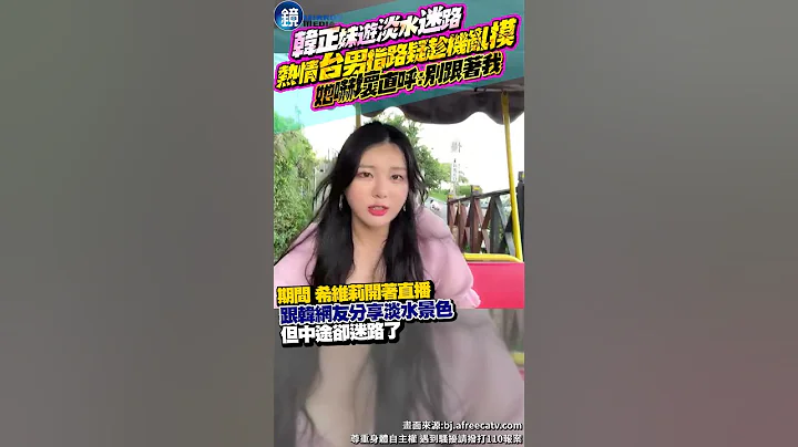 韩正妹直播游淡水迷路！台男“超热情指路”疑趁机骚扰乱摸 她吓坏直呼：别跟着我 #镜周刊 - 天天要闻