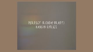 PERFECT (ROUGH DRAFT) // KHALID (LYRICS) chords