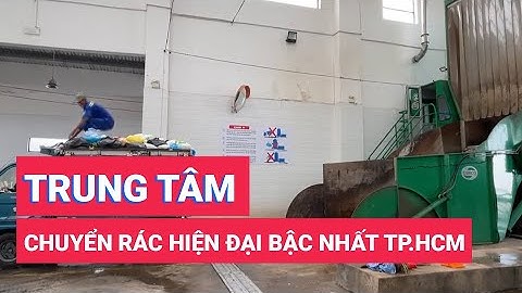 Bên trong trạm trung chuyển rác hiện đại bậc nhất TP. HCM