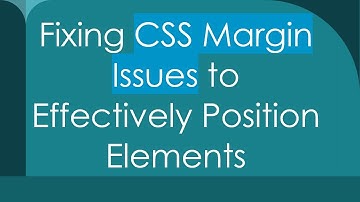 Fixing CSS Margin Issues to Effectively Position Elements