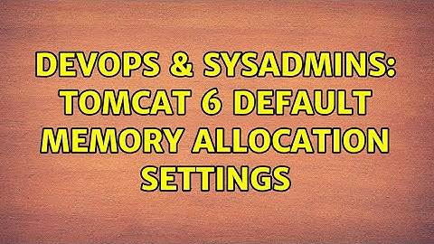 DevOps & SysAdmins: Tomcat 6 Default Memory Allocation Settings