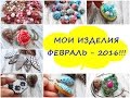 МОИ ИЗДЕЛИЯ - ФЕВРАЛЬ 2016!!! * ПОЛИМЕРНАЯ ГЛИНА *