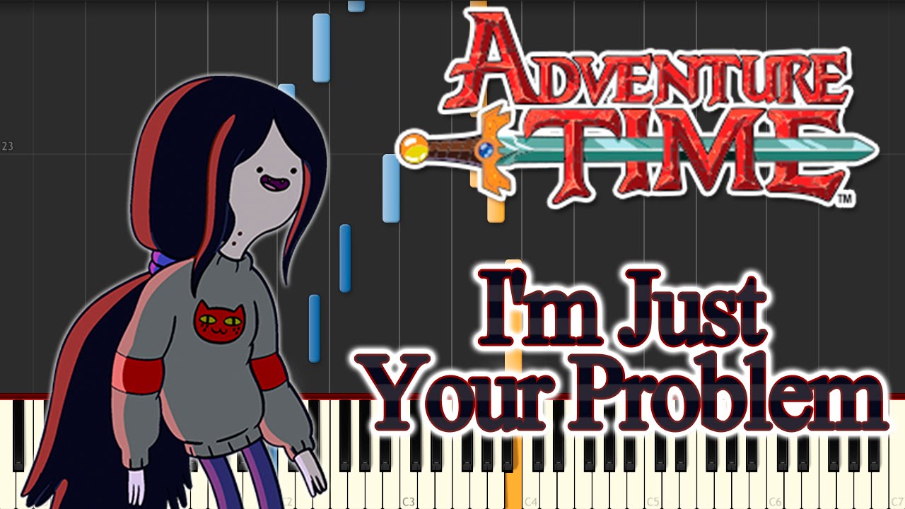I'M just your problem. Adventure time Intro Piano. Adventure time im just your problem Volume Reserve.