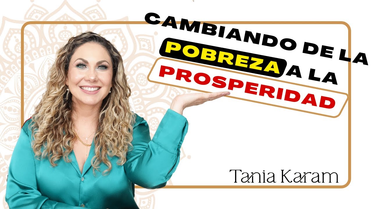 La Mentalidad de Abundancia: Cambiando de la pobreza a la Prosperidad | Tania Karam