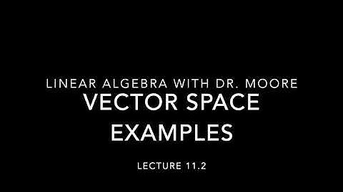 Lecture 11 part 2 Vector space examples
