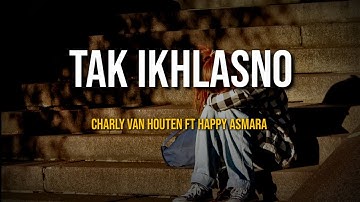 TAK IKHLASNO - CHARLY VAN HOUTEN FT HAPPY ASMARA (LIRIK)