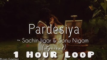 Pardesiya ~ Sachin Jigar & Sonu Nigam [1 HouR LooP] Lyrical.. #music #1hourloop #song #new #trending