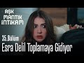 Esra delil toplamaya gidiyor - Aşk Mantık İntikam 35. Bölüm