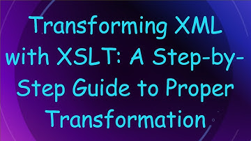 Transforming XML with XSLT: A Step-by-Step Guide to Proper Transformation
