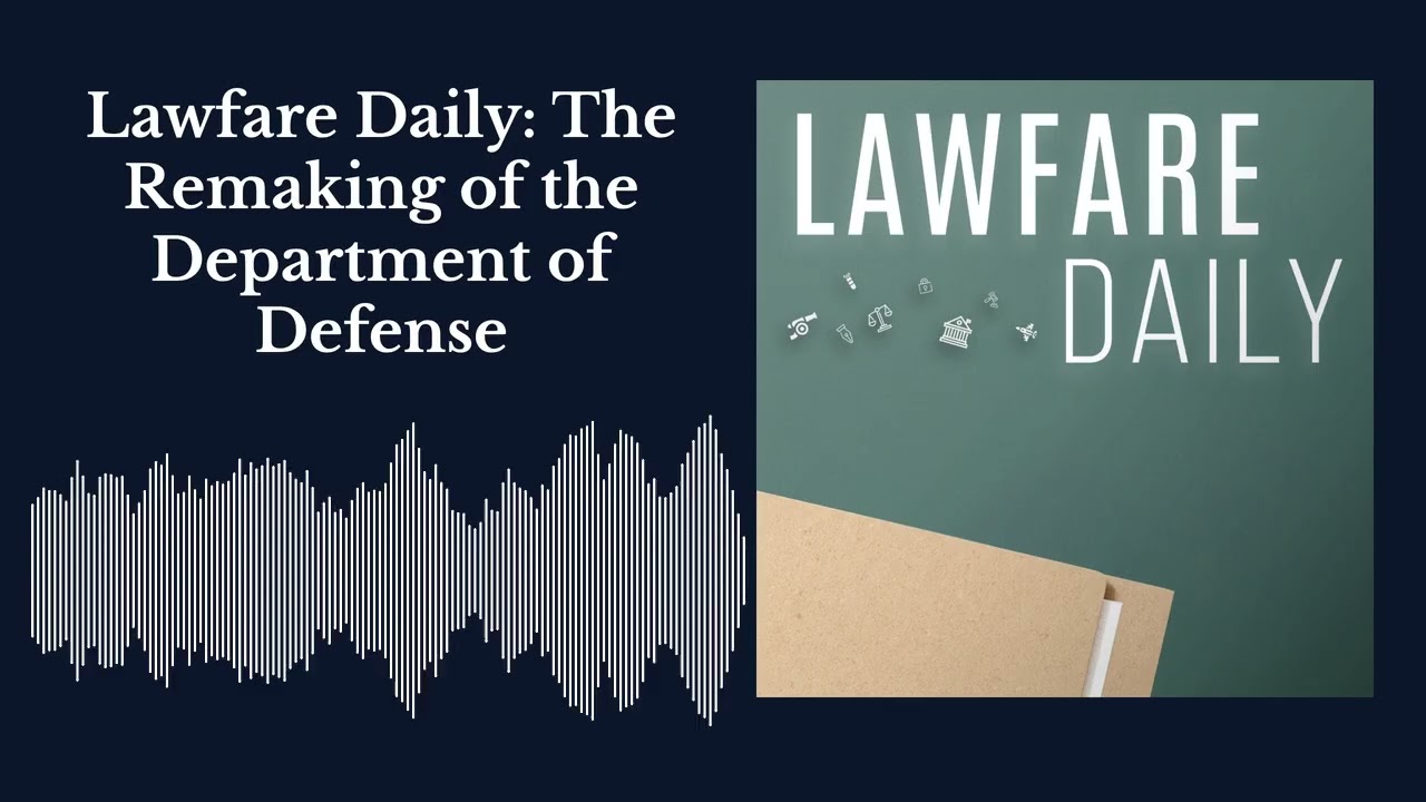 Lawfare Daily: The Remaking of the Department of Defense