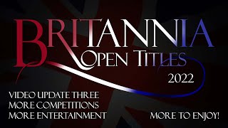 Britannia Open Titles 2022 - Update Video Three