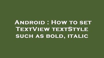 Android : How to set TextView textStyle such as bold, italic
