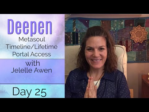Metasoul Timeline/Lifetime Portal Access Guided Meditation: Day 25 - Deepen 33 Days W/Jelelle Awen