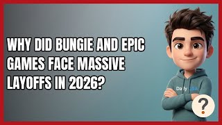 Why Did Bungie and Epic Games Face Massive Layoffs in 2026