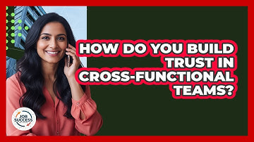 How Do You Build Trust In Cross-Functional Teams?