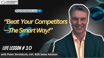 Life Lesson # 10: How To Outsmart Your Competition | by Peter Strohkorb "Sell Smarter, Not Harder"