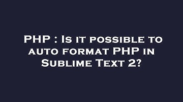 PHP : Is it possible to auto format PHP in Sublime Text 2?