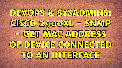 DevOps & SysAdmins: cisco 2900xl - SNMP - Get mac address of device connected to an interface