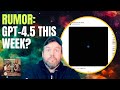 RUMOR: GPT-4.5 Coming This Week?