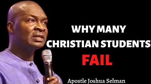 WHY MANY CHRISTIAN STUDENTS FAIL APOSTLE JOSHUA SELMAN
