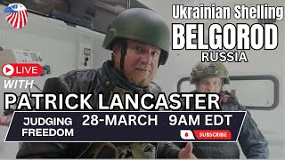 Patrick Lancaster :  Ukrainian Shelling - LIVE from Belgorod, Russia