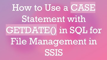How to Use a CASE Statement with GETDATE() in SQL for File Management in SSIS