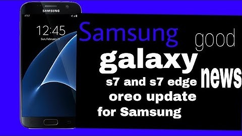 samsung galaxy s7 and s7 edge oreo update good news for samsung