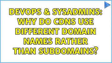 DevOps & SysAdmins: Why do CDNs use different domain names rather than subdomains? (2 Solutions!!)