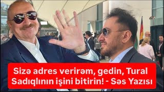 “Sizə adresini atacam, gedin, Tural Sadıqlının işini bitirin!”