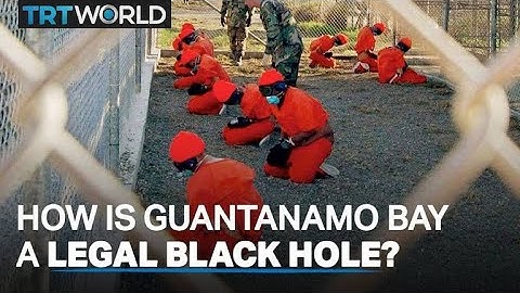 Why is Guantanamo Bay a legal black hole?