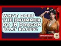 What Does The Drummer Do In Dragon Boat Races? - China Cultural Expedition