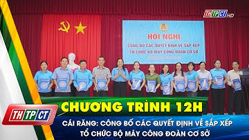 Cái Răng: Công bố các Quyết định về sắp xếp tổ chức bộ máy Công đoàn cơ sở | Cần Thơ TV