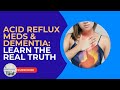 Do acid reflux medications cause dementia