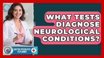 What Tests Diagnose Neurological Conditions? - Doctor Specialties Explained