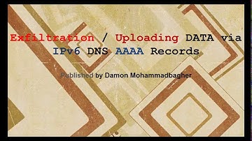 Chapter 7 - Video [1]  Exfiltration / Uploading DATA via IPv6 DNS AAAA Records