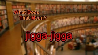 What does jigga-jigga mean