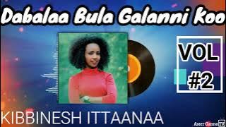 🛑DABALAA BULA GALANNI KOO! Kibbinesh Ittaanaa Lakk. 2ffaa Albamii guutuu [Kibinesh Etana Vol #2]