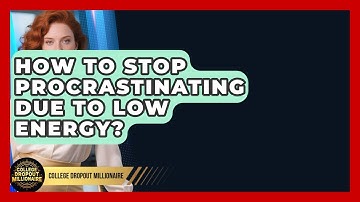 How To Stop Procrastinating Due To Low Energy? - College Dropout Millionaire