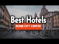 Best Hotels In Rome City Centre - For Families, Couples, Work Trips, Luxury &amp; Budget