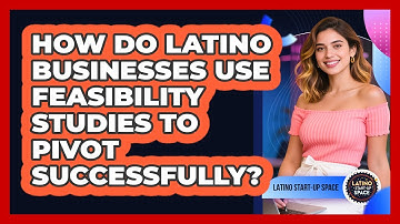 How Do Latino Businesses Use Feasibility Studies To Pivot Successfully? - Latino Start Up Space