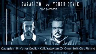 Gazapizm ft. Yener Çevik - Kalk Yataktan (Dj Ömer Selik Club Remix) Resimi